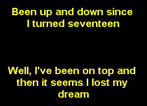 Been up and down since
I turned seventeen

Well, I've been on top and
then it seems I lost my
dream