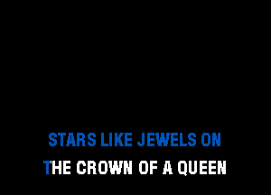 STARS LIKE JEWELS ON
THE GROWN OF A QUEEN