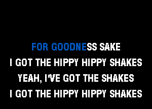 FOR GOODHESS SAKE
I GOT THE HIPPY HIPPY SHARES
YEAH, I'VE GOT THE SHARES
I GOT THE HIPPY HIPPY SHARES