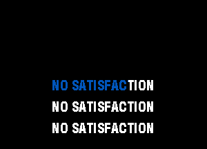 NO SATISFACTION
H0 SATISFACTION
H0 SATISFACTION