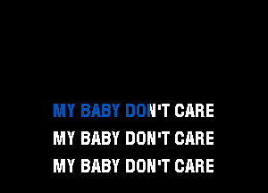 MY BABY DON'T CARE
MY BABY DON'T CARE
MY BABY DON'T CARE