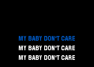 MY BABY DON'T CARE
MY BABY DON'T CARE
MY BABY DON'T CARE