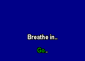 Breathe in..