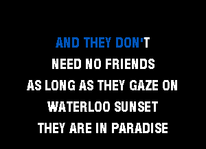 AND THEY DON'T
NEED N0 FRIENDS
AS LONG AS THEY GAZE 0N
WATERLOO SUNSET
THEY ARE IN PARADISE