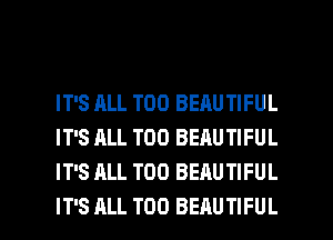 IT'S ALL T00 BEAUTIFUL
IT'S ALL T00 BEAUTIFUL
IT'S ALL T00 BEAUTIFUL

IT'S ALL TDD BEAUTIFUL l