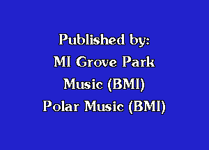 Published byz
MI Grove Park

Music (BMI)
Polar Music (BMI)