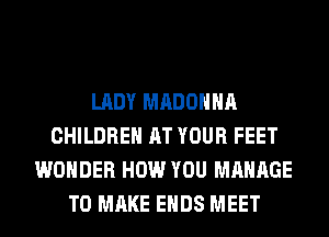 LADY MADONNA
CHILDREN AT YOUR FEET
WONDER HOW YOU MANAGE
TO MAKE ENDS MEET