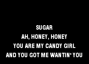 SU GAR

11H, HONEY, HONEY
YOU ARE MY CANDY GIRL
AND YOU GOT ME WAHTIH' YOU