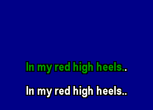 In my red high heels..