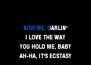 KISS ME, DABLIH'

I LOVE THE WAY
YOU HOLD ME, BABY
AH-HA, IT'S ECSTASY