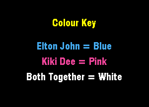Colour Key

Elton John a Blue
Kiki Dee z Pink
Both Together s White