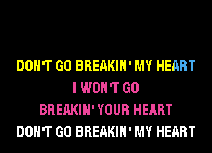 DON'T GO BREAKIH' MY HEART
I WON'T GO
BREAKIH' YOUR HEART
DON'T GO BREAKIH' MY HEART