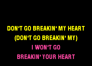 DON'T GO BREAKIH' MY HEART
(DON'T GO BREAKIH' MY)
I WON'T GO
BREAKIH' YOUR HEART