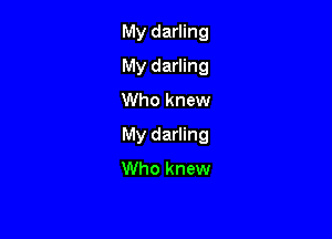 My darling
My darling
Who knew

My darling
Who knew