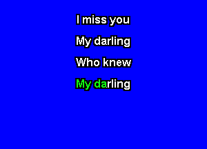 I miss you
My darling
Who knew

My darling