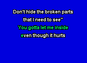 Don't hide the broken parts
thatlneedtosee
YougouawhneMSwe

even though it hurts