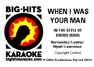 B'G'HITS WHENIWAS
'7 V YOURMAN

IN THE STYLE 0F
BRUNO MARS

Iiernandez! Leuinei

L A Vlyatti Lawrence

WOKE C opyr Igm Control

blghnskaraokc.com o CIDA P'oducliOIs m, mi 2013