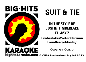 B'G'H'Ts SUIT a TIE

V VI
IN THE SIYLE 0F
JUSTIN IIMBERIAKE
FT. JAY Z
timberlakeICarterMarmon
L A Fauntleroyz'Mosley

KARAOKE COpYIIght Control

blghnskaraokc.com o CIDA P'oducliOIs m, mi 2013