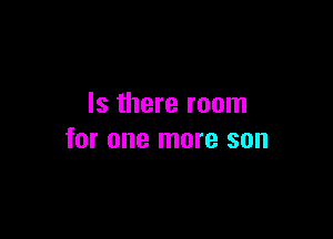 Is there room

for one more son