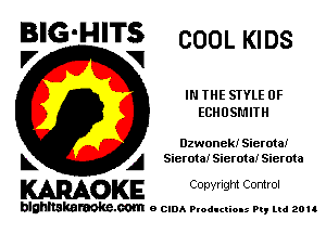 BIG'HITS COOL KIDS
V VI

IN THE STYLE 0F
ECHOSMITH

Ozwonek! Sierota!
L A Sierotai Sierota! Sierota

WOKE C opyr Igm Control

blghnskaraokc.com o CIDA P'oducliOIs m, ud zou