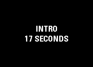 INTRO

17 SECONDS