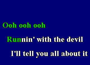 Ooh ooh ooh

Runnin' With the devil

I'll tell you all about it