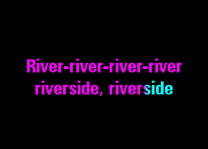 River-river-river-river

riverside. riverside