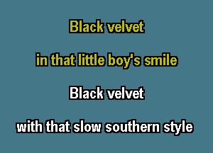 Black velvet
in that little bofs smile

Black velvet

with that slow southern style