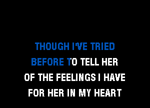 THOUGH WE TRIED
BEFORE TO TELL HER
OF THE FEELINGSI HAVE

FOR HER IN MY HEART l