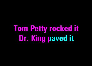 Tom Petty rocked it

Dr. King paved it