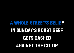 A WHOLE STREET'S BELIEF
IN SUNDAY'S ROAST BEEF
GETS DASHED
AGAINST THE OO-OP