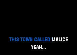 THIS TOWN CALLED MALICE
YEAH...