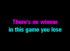 There's no winner

in this game you lose