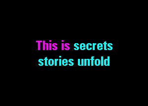 This is secrets

stories unfold