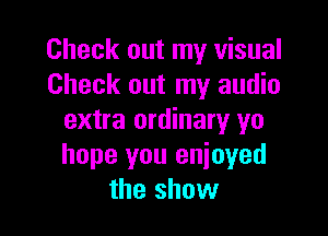 Check out my visual
Check out my audio

extra ordinary yo
hope you enioyed
the show