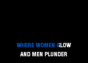WHERE WOMEN GLOW
AND MEN PLUNDEFI