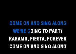 COME ON AND SING ALONG
WE'RE GOING TO PARTY
KARAMU, FIESTA, FOREVER
COME ON AND SING ALONG