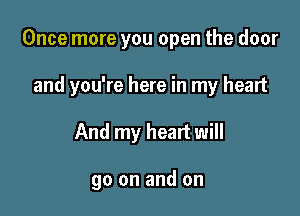 Once more you open the door
and you're here in my heart

And my heart will

go on and on