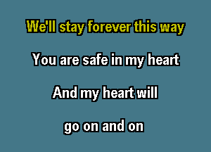We'll stay forever this way

You are safe in my heart
And my heart will

go on and on