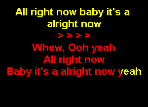 All right now baby it's a

alright now

Whew, Ooh yeah

All right now
Baby it's a alright now yeah