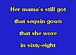 Her mama's still got

that sequin gown

that she wore

in sixty-eight