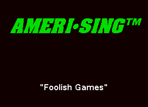 EMEEioSJHgTM

Foolish Games