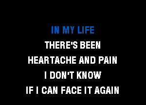 IN MY LIFE
THERE'S BEEN

HEARTAGHE MID PAIN
I DON'T KNOW
IF I CAN FACE IT AGAIN
