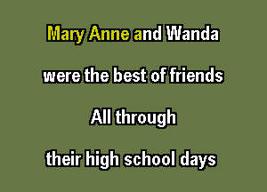 Mary Anne and Wanda
were the best of friends

All through

their high school days