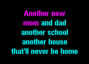 Another new
mom and dad

another school
another house
that'll never be home