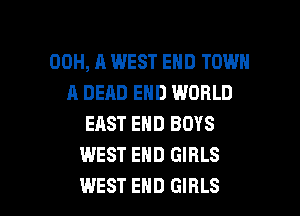 00H, R WEST END TOWN
A DEAD END WORLD
EAST END BOYS
WEST END GIRLS

WEST END GIRLS l