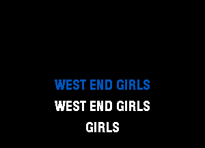 WEST END GIRLS
WEST END GIRLS
GIRLS