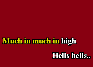 Much in much in high

Hells bells..