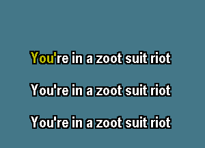 You're in a zoot suit riot

You're in a zoot suit riot

You're in a zoot suit riot
