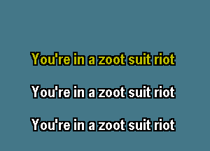 You're in a zoot suit riot

You're in a zoot suit riot

You're in a zoot suit riot